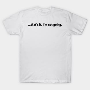 ...that's it. I'm not going. funny quote for anti social introverts. Lettering Digital Illustration T-Shirt